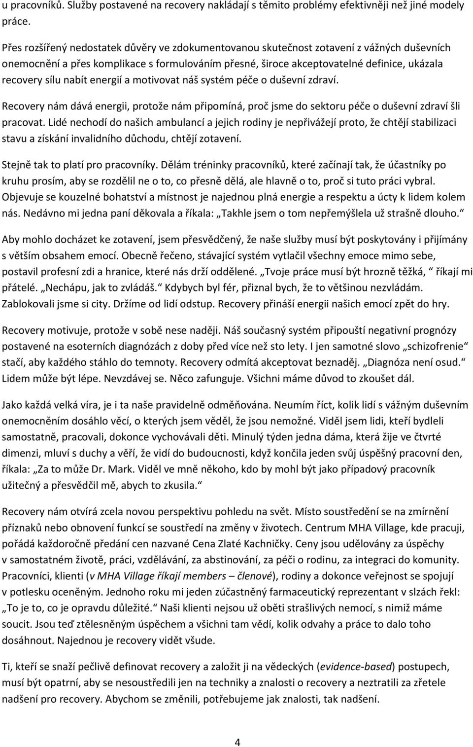 nabít energií a motivovat náš systém péče o duševní zdraví. Recovery nám dává energii, protože nám připomíná, proč jsme do sektoru péče o duševní zdraví šli pracovat.