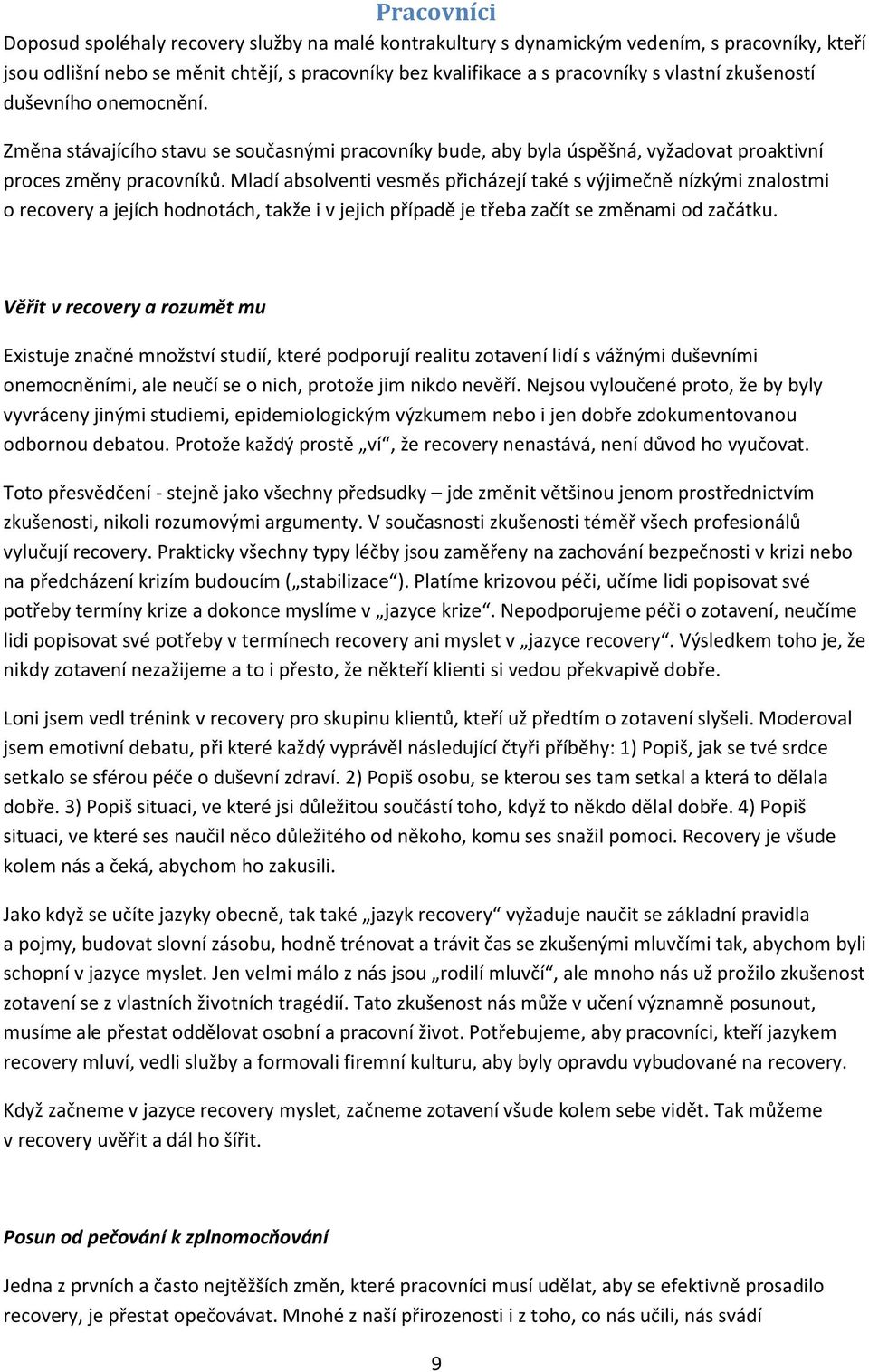 Mladí absolventi vesměs přicházejí také s výjimečně nízkými znalostmi o recovery a jejích hodnotách, takže i v jejich případě je třeba začít se změnami od začátku.