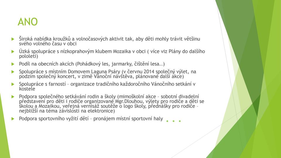 .) Spolupráce s místním Domovem Laguna Psáry (v červnu 2014 společný výlet, na podzim společný koncert, v zimě Vánoční návštěva, plánované další akce) Spolupráce s farností organizace tradičního