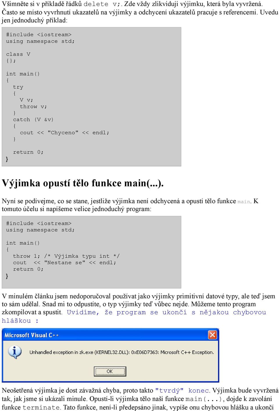 K tomuto účelu si napíšeme velice jednoduchý program: #include <iostream> using namespace std; int main() throw 1; /* Výjimka typu int */ cout << "Nestane se" << endl; return 0; V minulém článku jsem