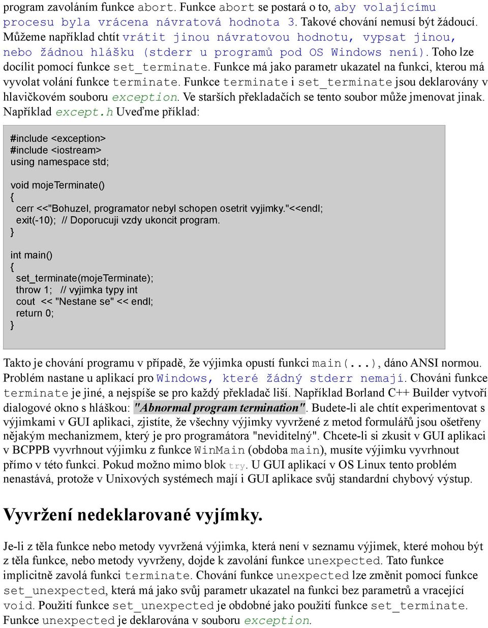 Funkce má jako parametr ukazatel na funkci, kterou má vyvolat volání funkce terminate. Funkce terminate i set_terminate jsou deklarovány v hlavičkovém souboru exception.