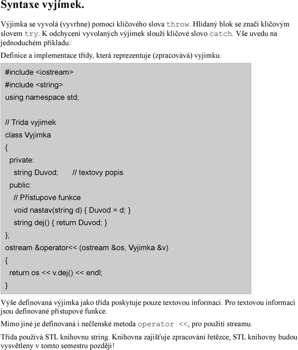 #include <iostream> #include <string> using namespace std; // Trida vyjimek class Vyjimka ; private: string Duvod; public: // Přístupove funkce // textovy popis void nastav(string d) Duvod = d;