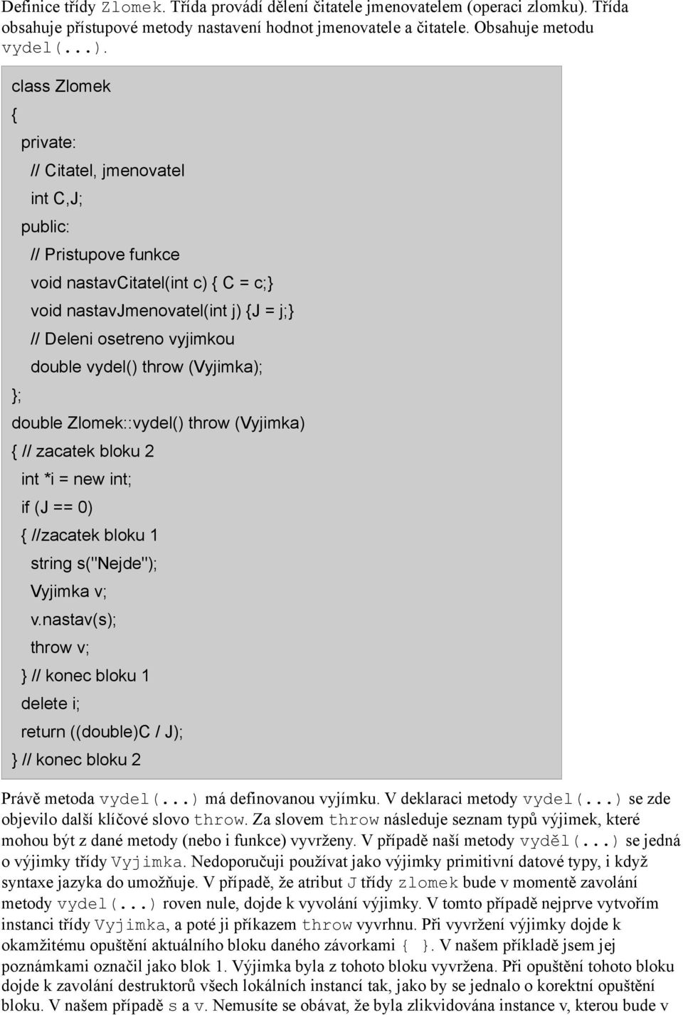 class Zlomek ; private: // Citatel, jmenovatel int C,J; public: // Pristupove funkce void nastavcitatel(int c) C = c; void nastavjmenovatel(int j) J = j; // Deleni osetreno vyjimkou double vydel()