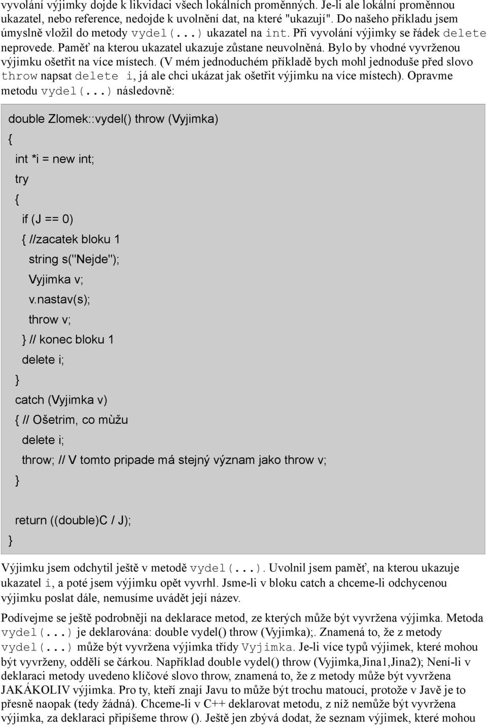 Bylo by vhodné vyvrženou výjimku ošetřit na více místech. (V mém jednoduchém příkladě bych mohl jednoduše před slovo throw napsat delete i, já ale chci ukázat jak ošetřit výjimku na více místech).