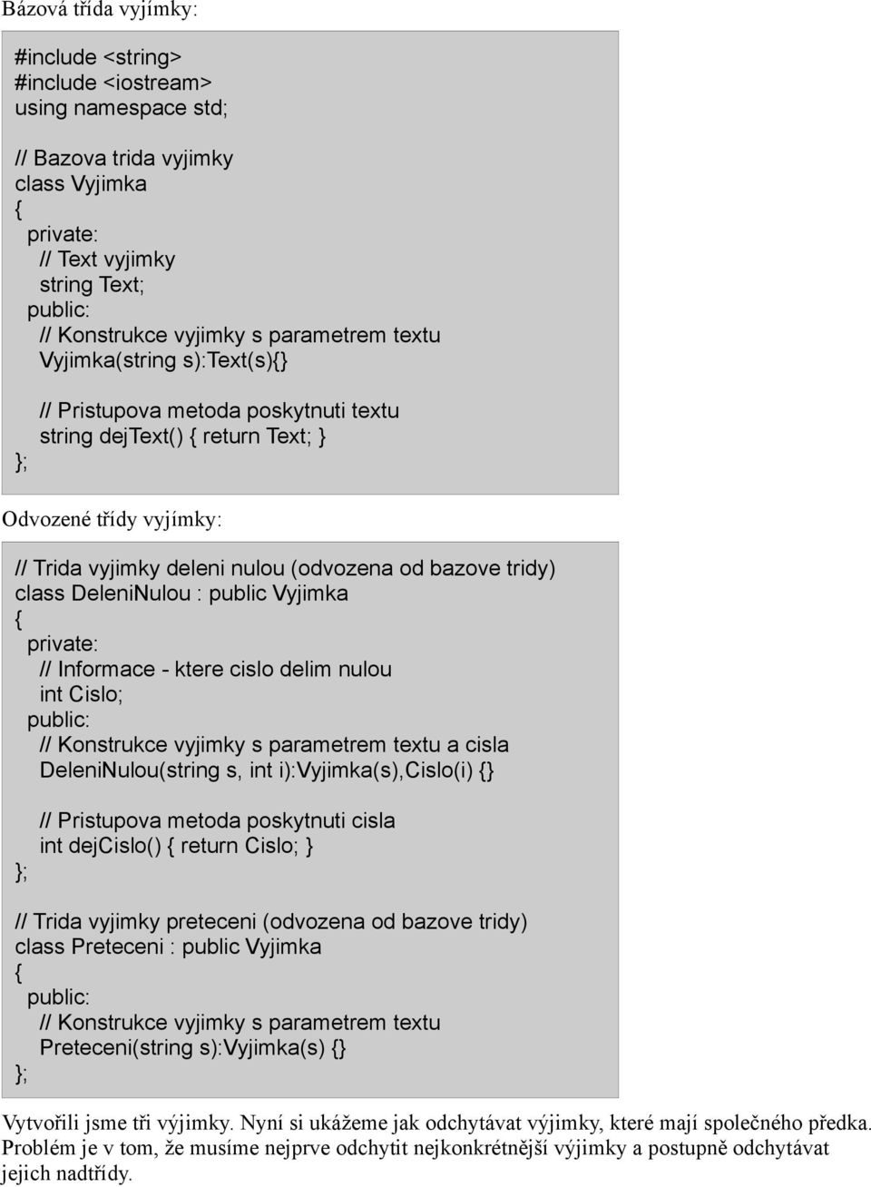 DeleniNulou : public Vyjimka private: // Informace - ktere cislo delim nulou int Cislo; public: // Konstrukce vyjimky s parametrem textu a cisla DeleniNulou(string s, int i):vyjimka(s),cislo(i) ; //