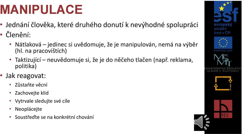na pracovištích) Taktizující neuvědomuje si, že je do něčeho tlačen (např.