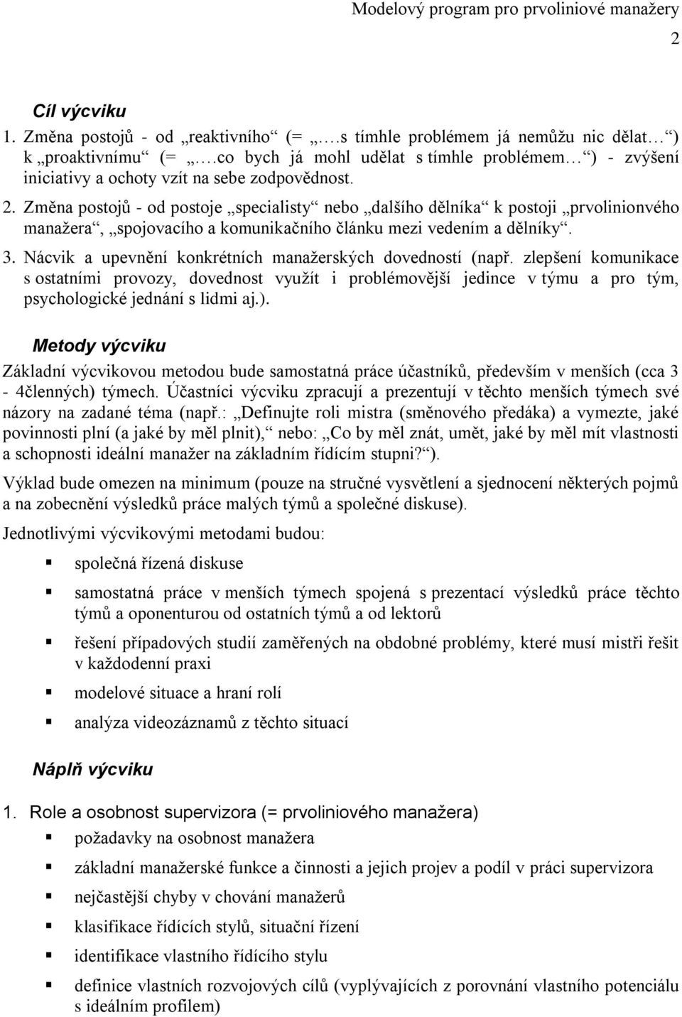 Změna postojů - od postoje specialisty nebo dalšího dělníka k postoji prvolinionvého manaţera, spojovacího a komunikačního článku mezi vedením a dělníky. 3.