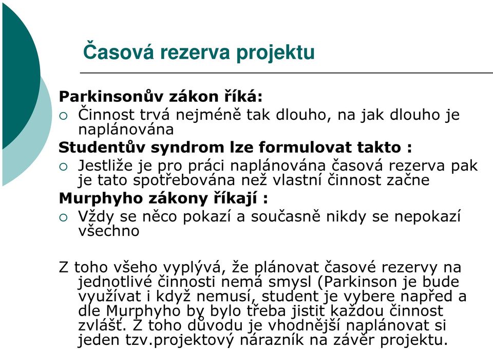 nikdy se nepokazí všechno Z toho všeho vyplývá, že plánovat časové rezervy na jednotlivé činnosti nemá smysl (Parkinson je bude využívat i když nemusí,