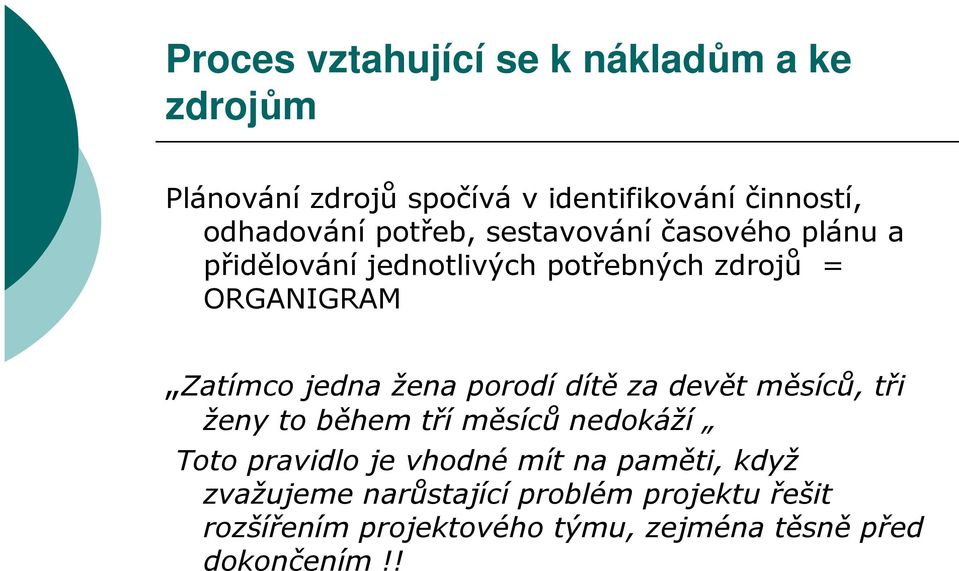 žena porodí dítě za devět měsíců, tři ženy to během tří měsíců nedokáží Toto pravidlo je vhodné mít na