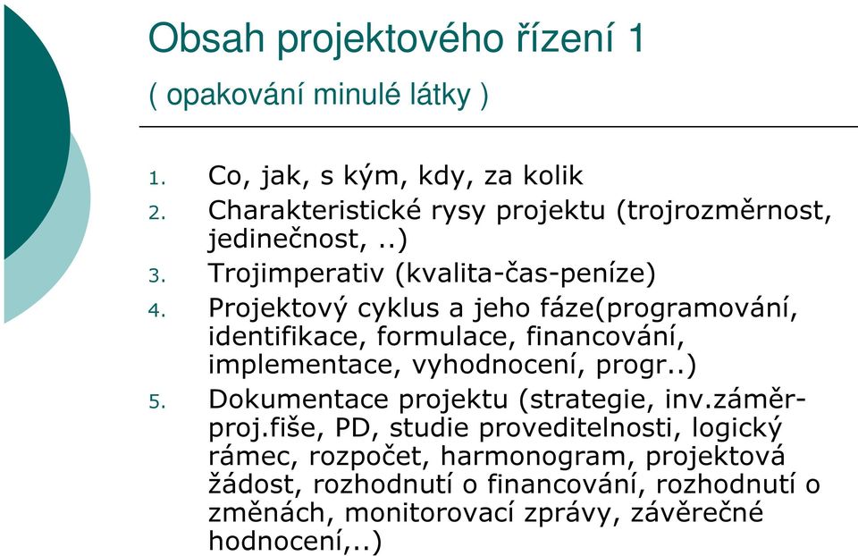 Projektový cyklus a jeho fáze(programování, identifikace, formulace, financování, implementace, vyhodnocení, progr..) 5.