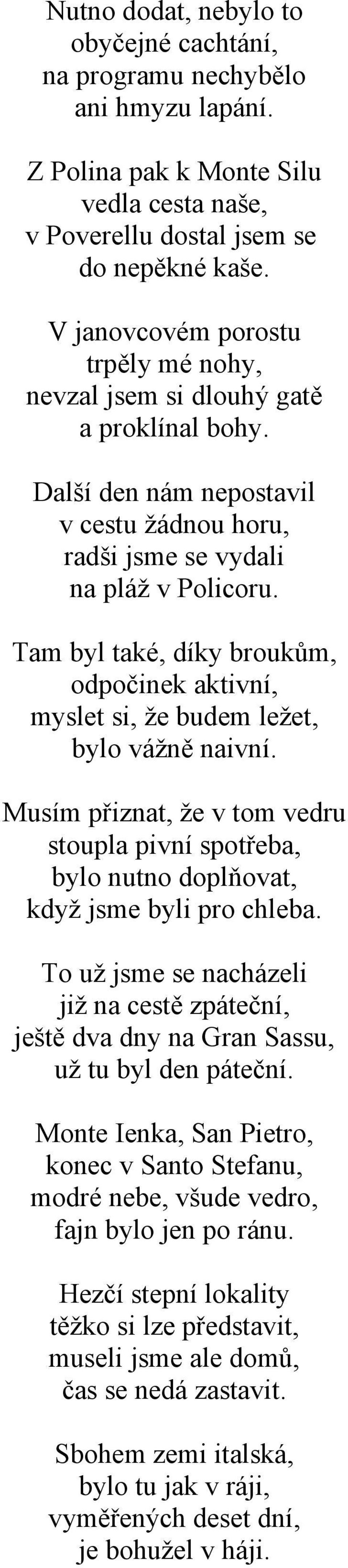 Tam byl také, díky broukům, odpočinek aktivní, myslet si, že budem ležet, bylo vážně naivní. Musím přiznat, že v tom vedru stoupla pivní spotřeba, bylo nutno doplňovat, když jsme byli pro chleba.