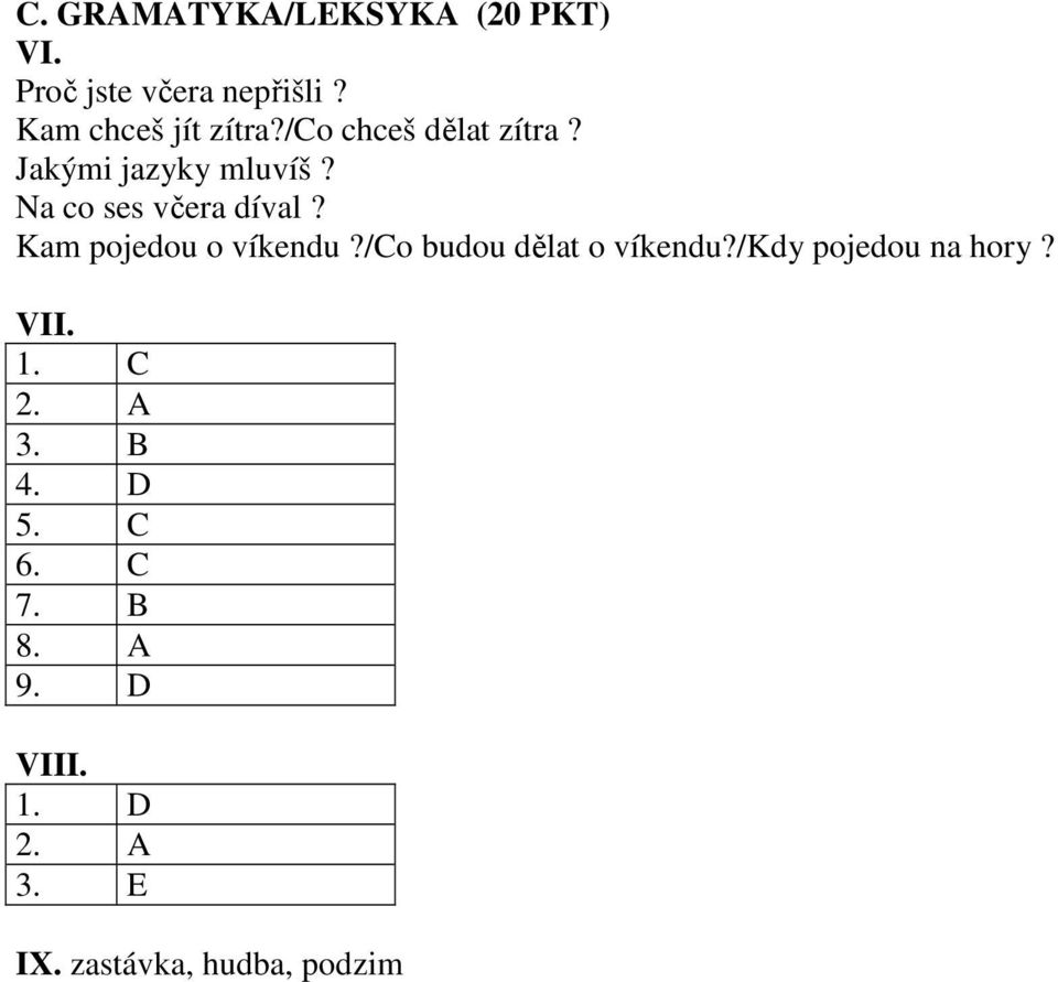 Na co ses včera díval? Kam pojedou o víkendu?/co budou dělat o víkendu?
