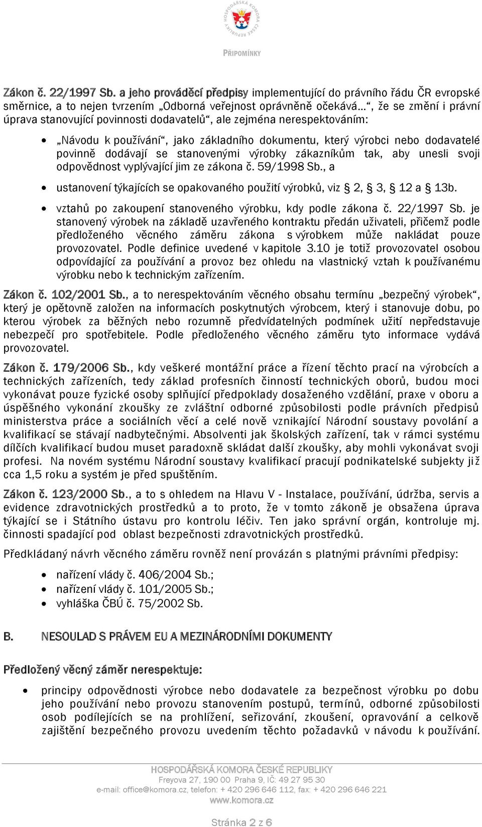 ale zejména nerespektováním: Návodu k pouţívání, jako základního dokumentu, který výrobci nebo dodavatelé povinně dodávají se stanovenými výrobky zákazníkům tak, aby unesli svoji odpovědnost