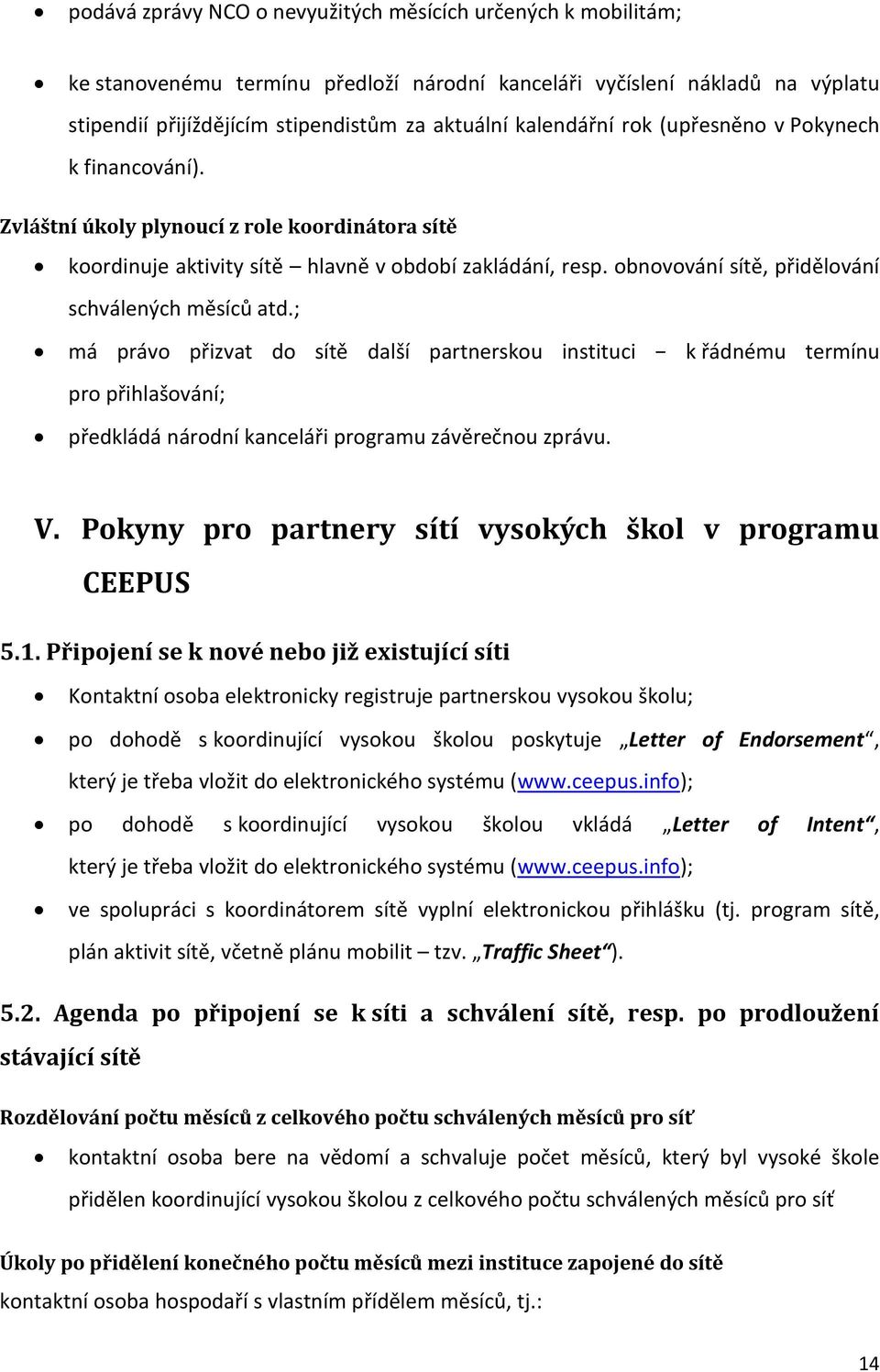 obnovování sítě, přidělování schválených měsíců atd.; má právo přizvat do sítě další partnerskou instituci k řádnému termínu pro přihlašování; předkládá národní kanceláři programu závěrečnou zprávu.