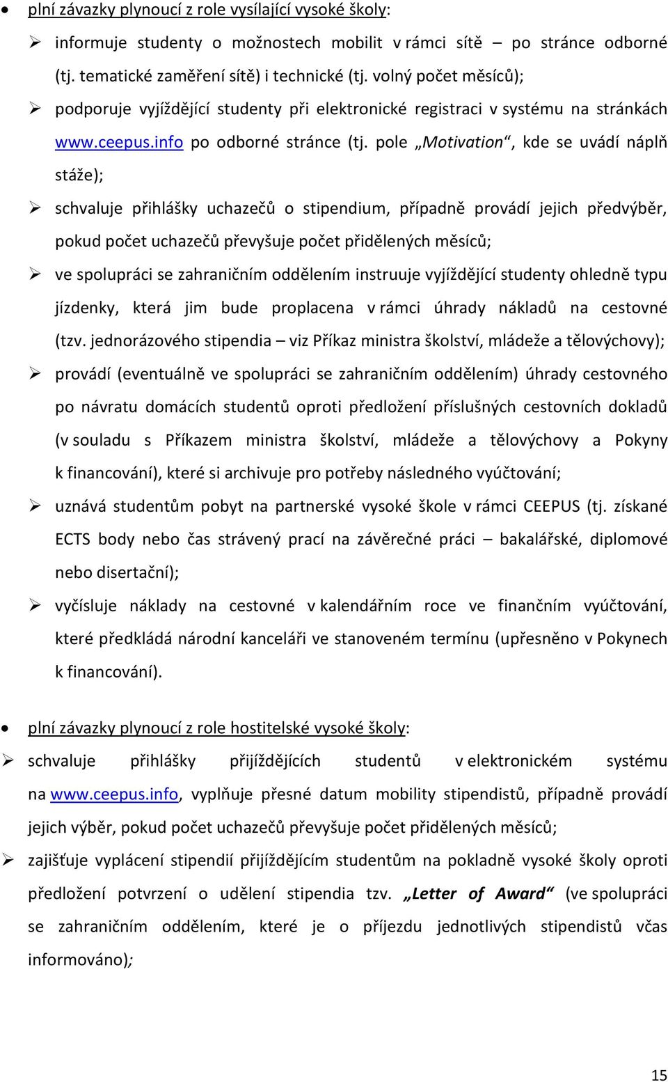 pole Motivation, kde se uvádí náplň stáže); schvaluje přihlášky uchazečů o stipendium, případně provádí jejich předvýběr, pokud počet uchazečů převyšuje počet přidělených měsíců; ve spolupráci se