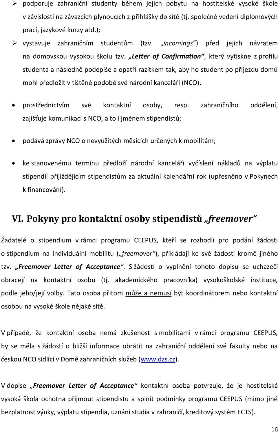 Letter of Confirmation, který vytiskne z profilu studenta a následně podepíše a opatří razítkem tak, aby ho student po příjezdu domů mohl předložit v tištěné podobě své národní kanceláři (NCO).