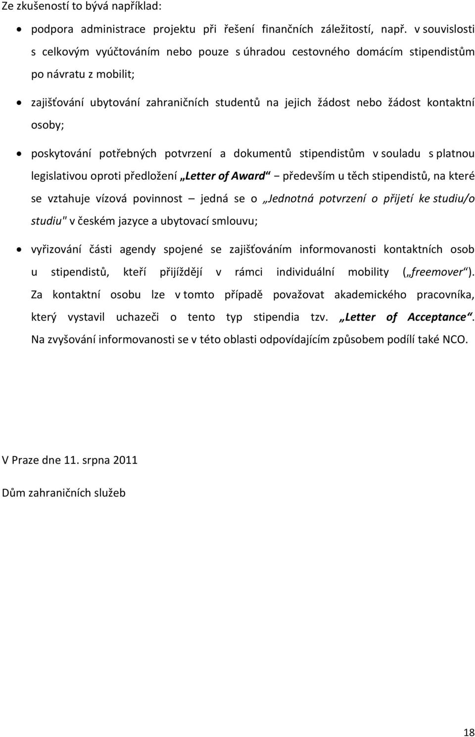 osoby; poskytování potřebných potvrzení a dokumentů stipendistům v souladu s platnou legislativou oproti předložení Letter of Award především u těch stipendistů, na které se vztahuje vízová povinnost