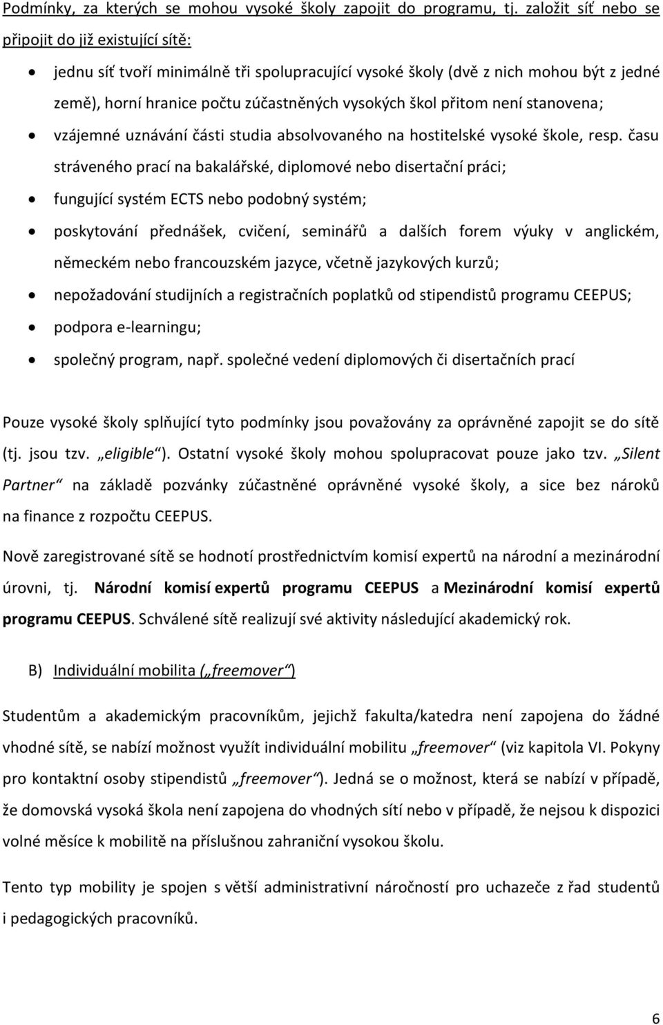 přitom není stanovena; vzájemné uznávání části studia absolvovaného na hostitelské vysoké škole, resp.