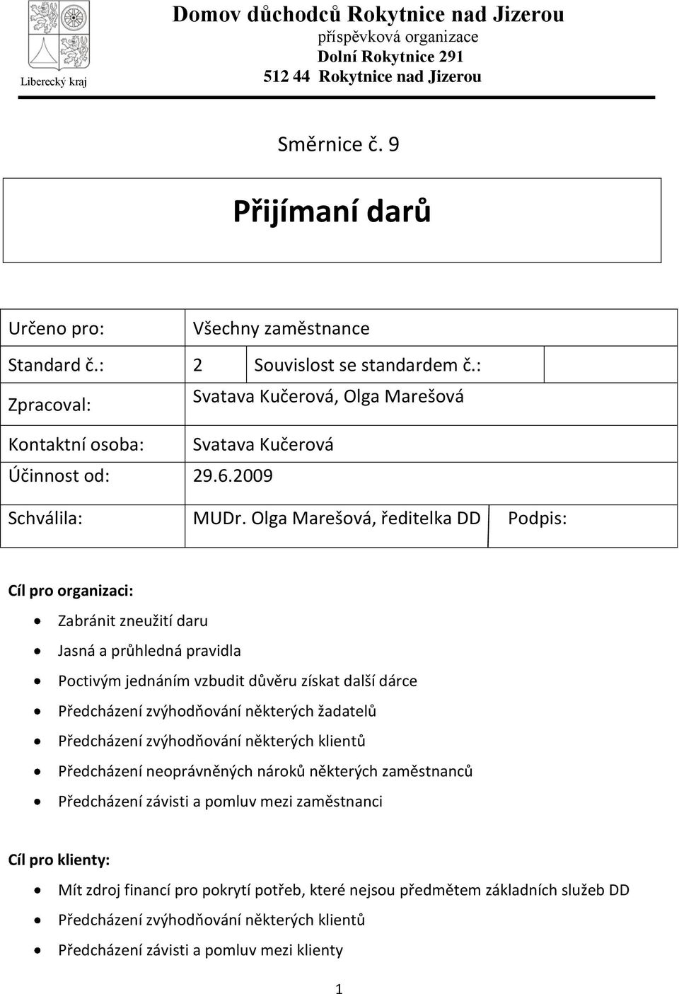 Olga Marešová, ředitelka DD Podpis: Cíl pro organizaci: Zabránit zneužití daru Jasná a průhledná pravidla Poctivým jednáním vzbudit důvěru získat další dárce Předcházení zvýhodňování některých