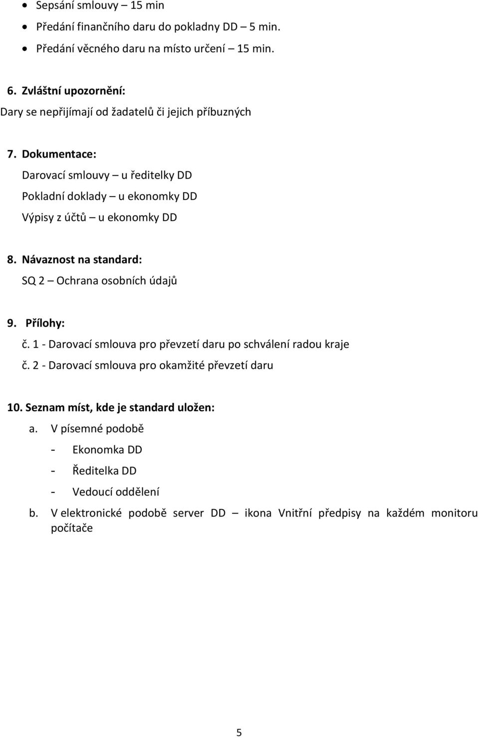 Dokumentace: Darovací smlouvy u ředitelky DD Pokladní doklady u ekonomky DD Výpisy z účtů u ekonomky DD 8. Návaznost na standard: SQ 2 Ochrana osobních údajů 9.