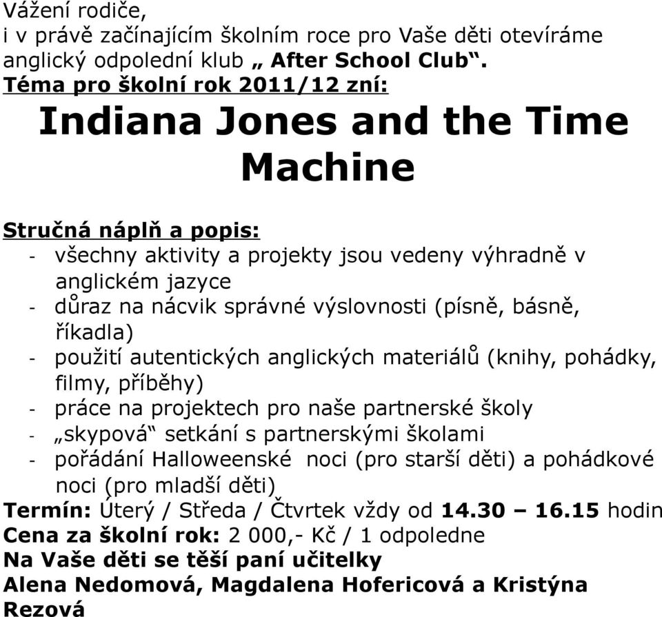 výslovnosti (písně, básně, říkadla) - použití autentických anglických materiálů (knihy, pohádky, filmy, příběhy) - práce na projektech pro naše partnerské školy - skypová setkání s partnerskými