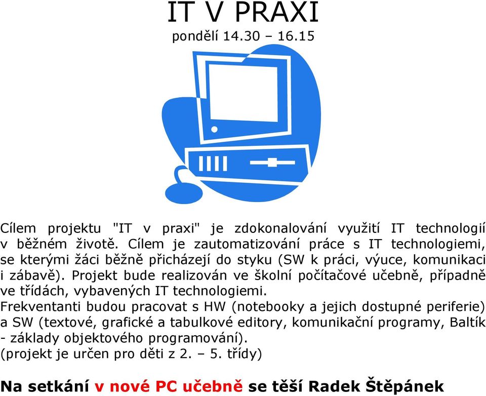 Projekt bude realizován ve školní počítačové učebně, případně ve třídách, vybavených IT technologiemi.