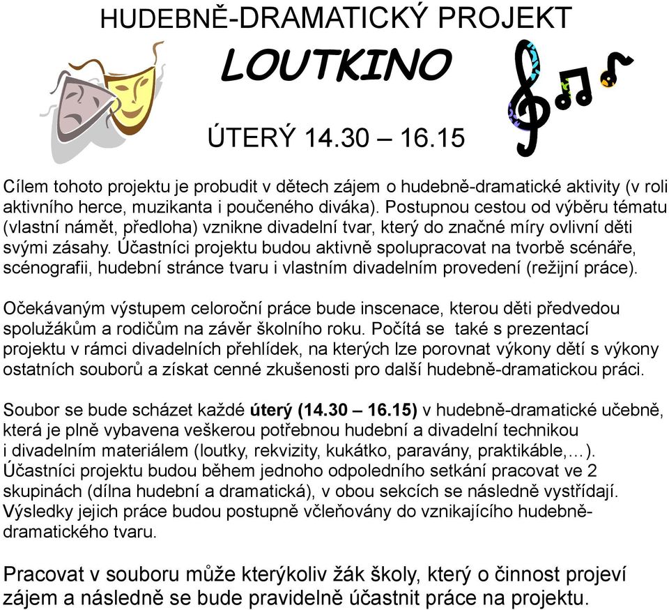 Účastníci projektu budou aktivně spolupracovat na tvorbě scénáře, scénografii, hudební stránce tvaru i vlastním divadelním provedení (režijní práce).