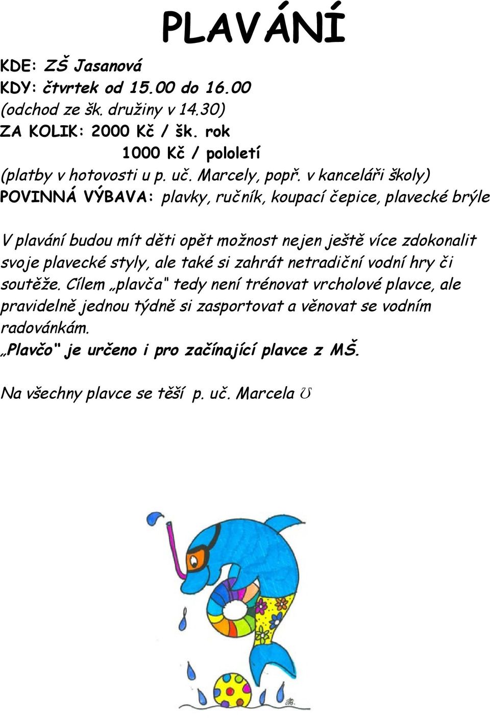 v kanceláři školy) POVINNÁ VÝBAVA: plavky, ručník, koupací čepice, plavecké brýle V plavání budou mít děti opět možnost nejen ještě více zdokonalit svoje