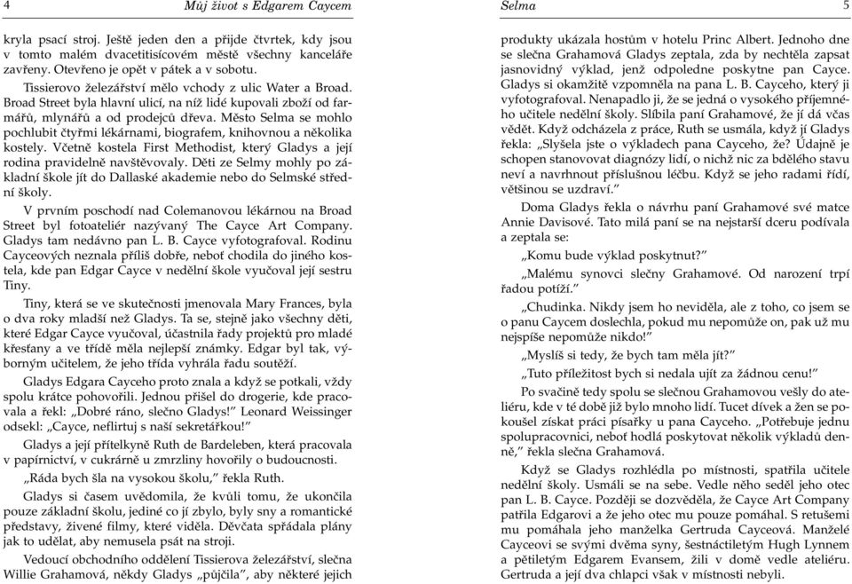 Mìsto se mohlo pochlubit ètyømi lékárnami, biografem, knihovnou a nìkolika kostely. Vèetnì kostela irst Methodist, který Gladys a její rodina pravidelnì navštìvovaly.