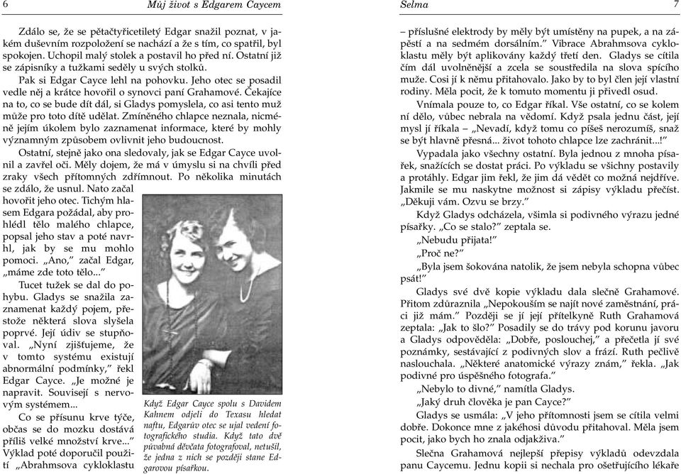 Jeho otec se posadil vedle nìj a krátce hovoøil o synovci paní Grahamové. Èekajíce na to, co se bude dít dál, si Gladys pomyslela, co asi tento muž mùže pro toto dítì udìlat.