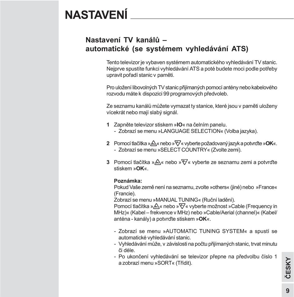 Pro uložení libovolných TV stanic pøijímaných pomocí antény nebo kabelového rozvodu máte k dispozici 99 programových pøedvoleb.