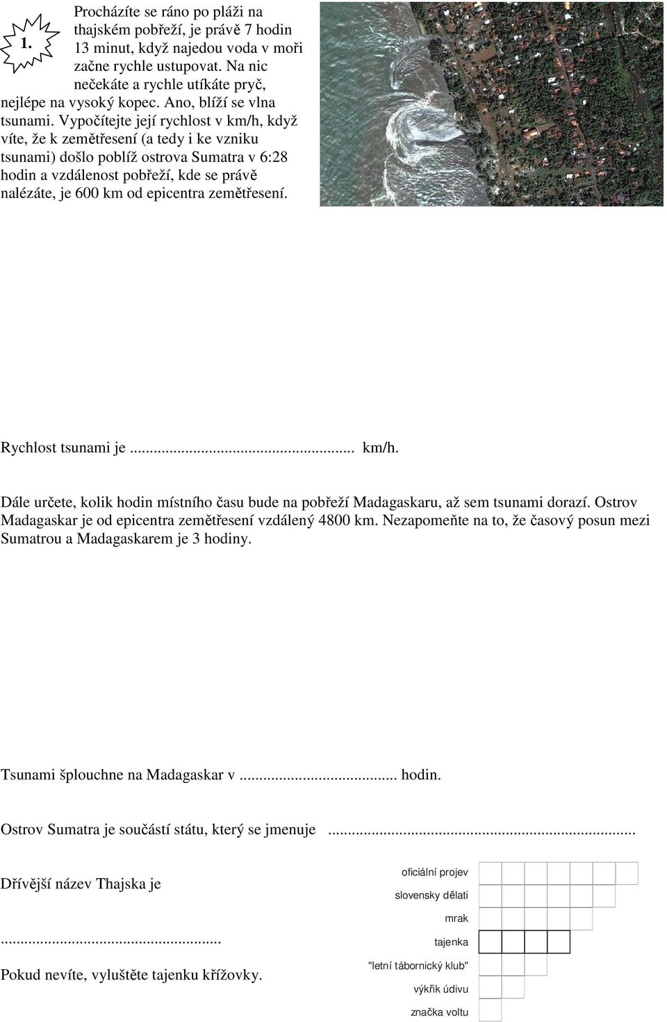 Vypoítejte její rychlost v km/h, když víte, že k zemtesení (a tedy i ke vzniku tsunami) došlo poblíž ostrova Sumatra v 6:28 hodin a vzdálenost pobeží, kde se práv nalézáte, je 600 km od epicentra