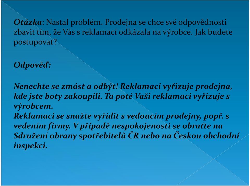 Reklamaci vyřizuje prodejna, kde jste boty zakoupili. Ta poté Vaši reklamaci vyřizuje s výrobcem.