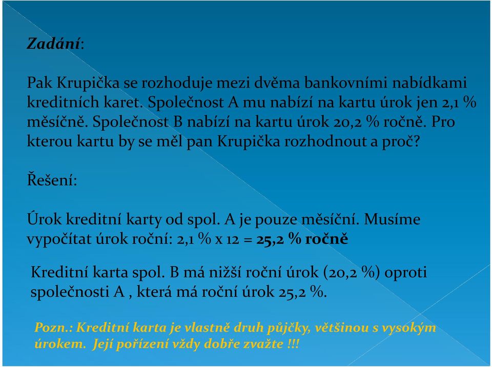 Řešení: Úrok kreditní karty od spol. A je pouze měsíční. Musíme vypočítat úrok roční: 2,1 % x 12 = 25,2 % ročně Kreditní karta spol.