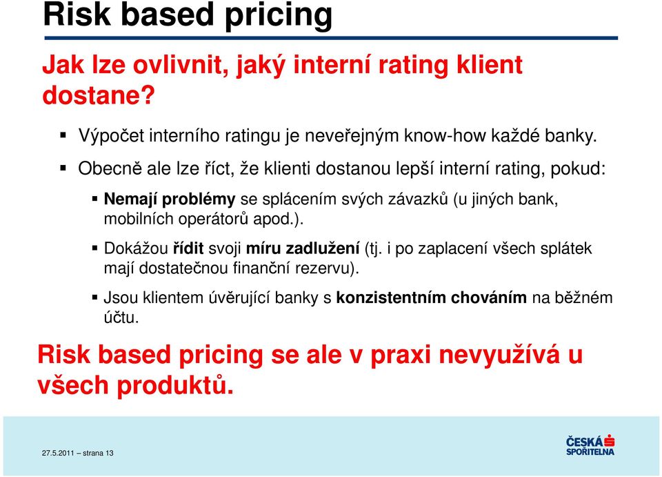 mobilních operátorů apod.). Dokážou řídit svoji míru zadlužení (tj. i po zaplacení všech splátek mají dostatečnou finanční rezervu).