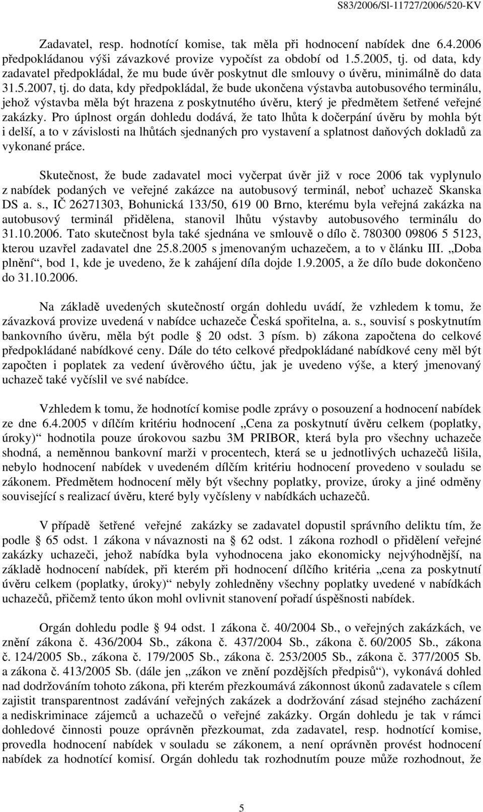 do data, kdy předpokládal, že bude ukončena výstavba autobusového terminálu, jehož výstavba měla být hrazena z poskytnutého úvěru, který je předmětem šetřené veřejné zakázky.