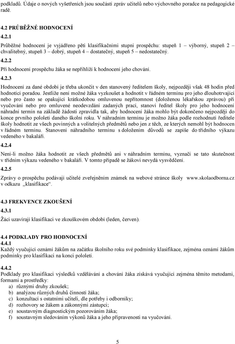 4.2.3 Hodnocení za dané období je třeba ukončit v den stanovený ředitelem školy, nejpozději však 48 hodin před hodnotící poradou.