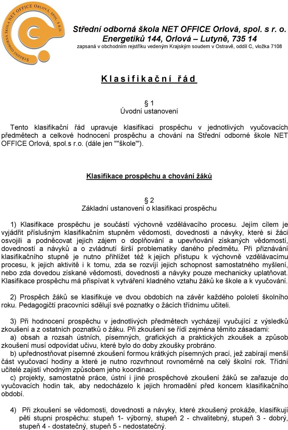 Energetiků 144, Orlová Lutyně, 735 14 zapsaná v obchodním rejstříku vedeným Krajským soudem v Ostravě, oddíl C, vložka 7108 K l a s i f i k a č n í ř á d 1 Úvodní ustanovení Tento klasifikační řád