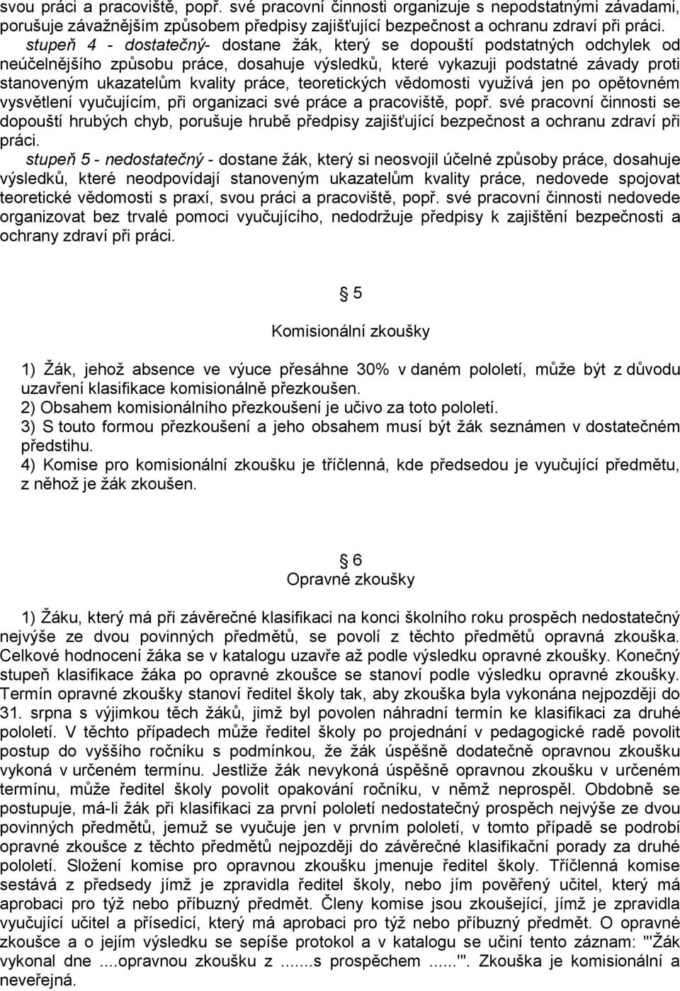 práce, teoretických vědomosti využívá jen po opětovném vysvětlení vyučujícím, při organizaci své práce a pracoviště, popř.