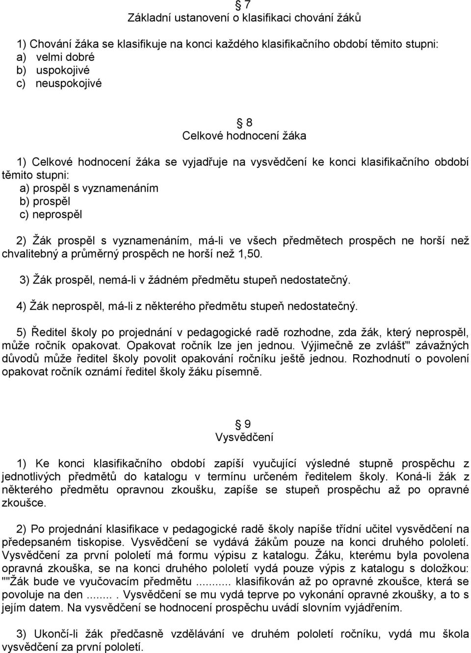 předmětech prospěch ne horší než chvalitebný a průměrný prospěch ne horší než 1,50. 3) Žák prospěl, nemá-li v žádném předmětu stupeň nedostatečný.