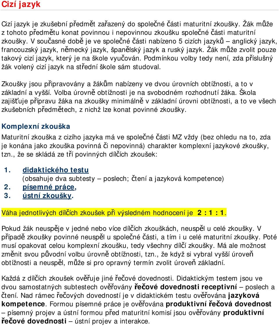 Žák může zvlit puze takvý cizí jazyk, který je na škle vyučván. Pdmínku vlby tedy není, zda příslušný žák vlený cizí jazyk na střední škle sám studval.