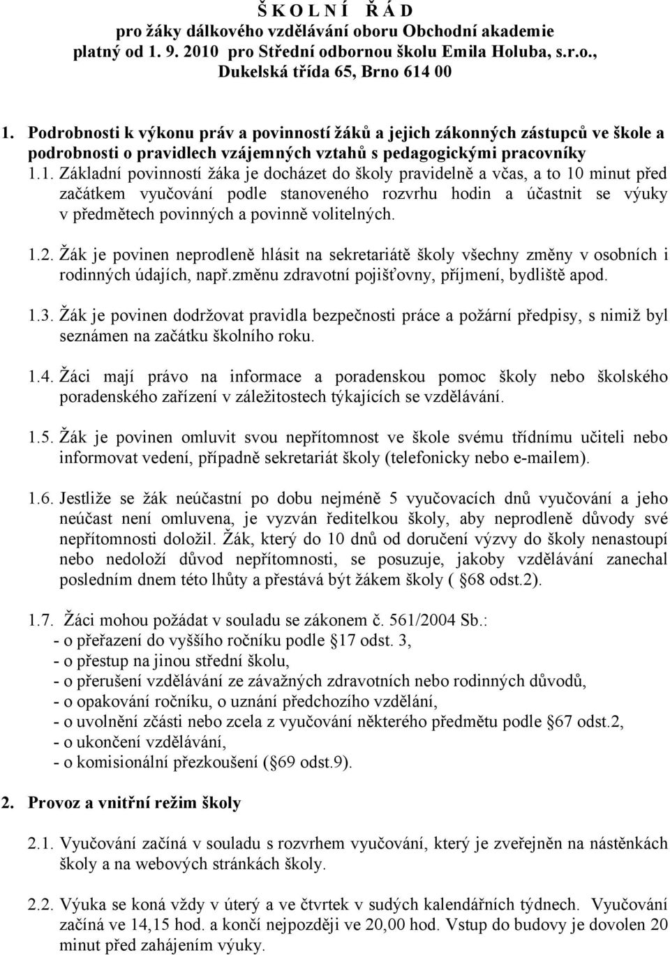 1. Základní povinností žáka je docházet do školy pravidelně a včas, a to 10 minut před začátkem vyučování podle stanoveného rozvrhu hodin a účastnit se výuky v předmětech povinných a povinně