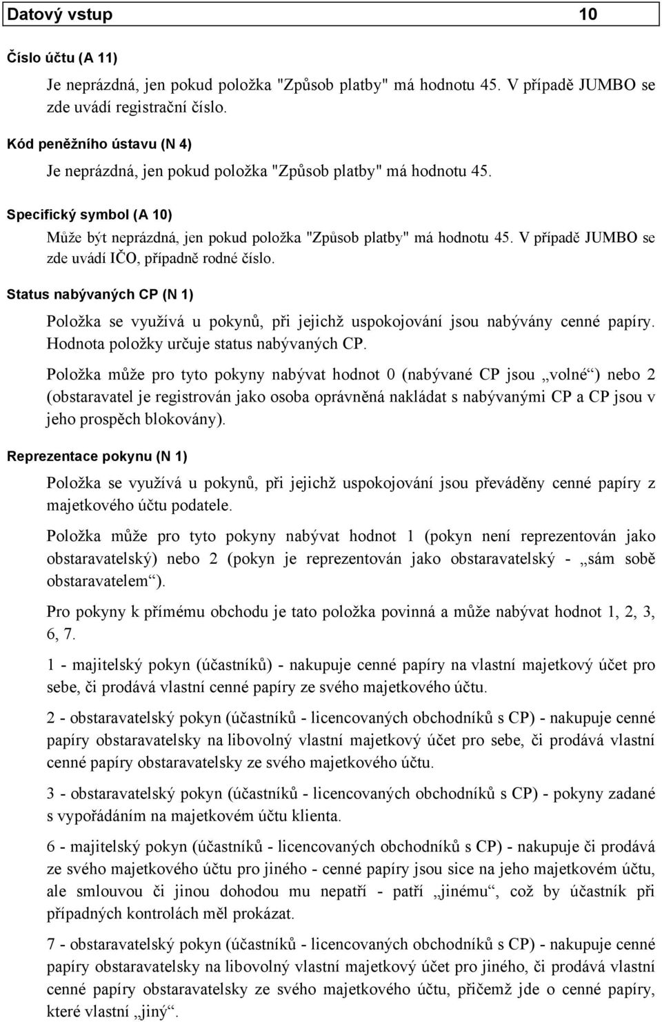 V případě JUMBO se zde uvádí IČO, případně rodné číslo. Status nabývaných C (N 1) oložka se využívá u pokynů, při jejichž uspokojování jsou nabývány cenné papíry.