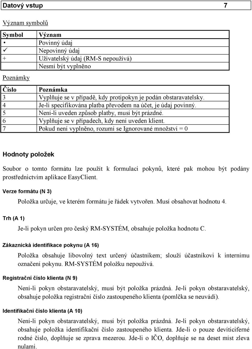 7 okud není vyplněno, rozumí se Ignorované množství = 0 Hodnoty položek Soubor o tomto formátu lze použít k formulaci pokynů, které pak mohou být podány prostřednictvím aplikace EasyClient.