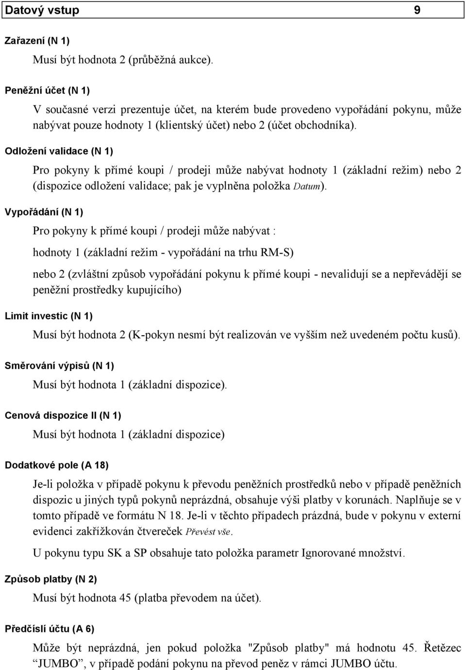 Odložení validace (N 1) ro pokyny k přímé koupi / prodeji může nabývat hodnoty 1 (základní režim) nebo 2 (dispozice odložení validace; pak je vyplněna položka Datum).