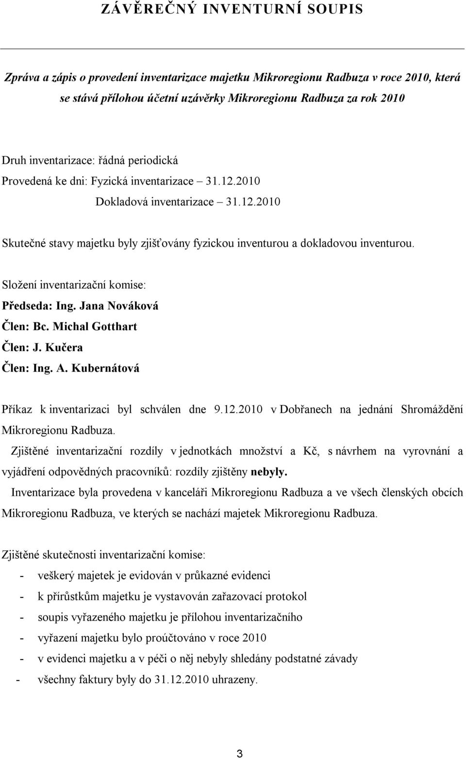 Složení inventarizační komise: Předseda: Ing. Jana Nováková Člen: Bc. Michal Gotthart Člen: J. Kučera Člen: Ing. A. Kubernátová Příkaz k inventarizaci byl schválen dne 9.12.