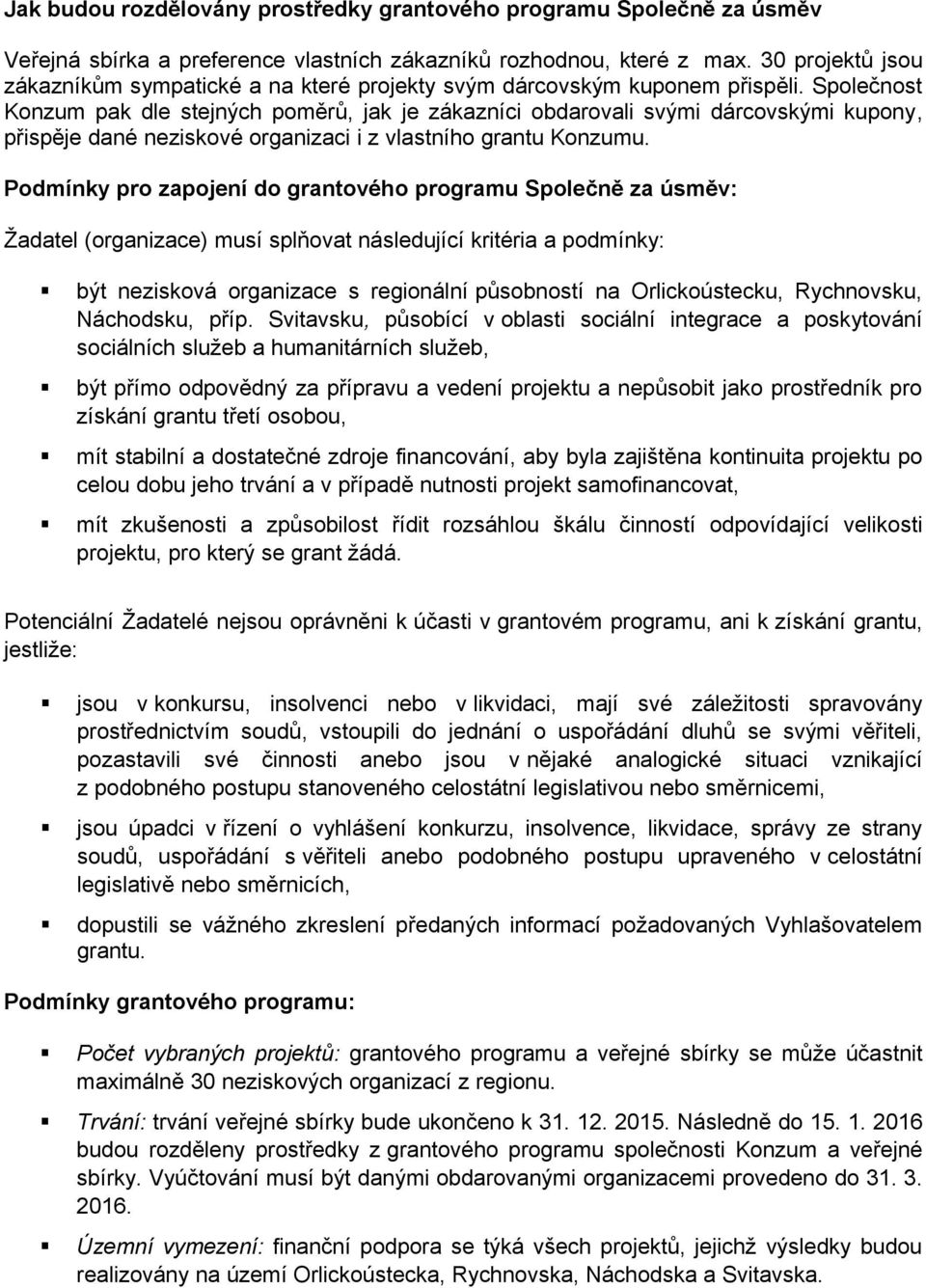 Společnost Konzum pak dle stejných poměrů, jak je zákazníci obdarovali svými dárcovskými kupony, přispěje dané neziskové organizaci i z vlastního grantu Konzumu.