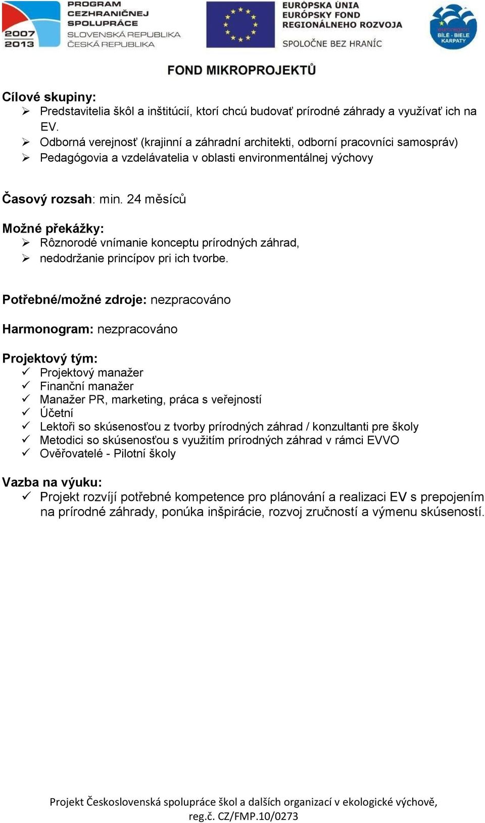 24 měsíců Možné překážky: Rôznorodé vnímanie konceptu prírodných záhrad, nedodržanie princípov pri ich tvorbe.