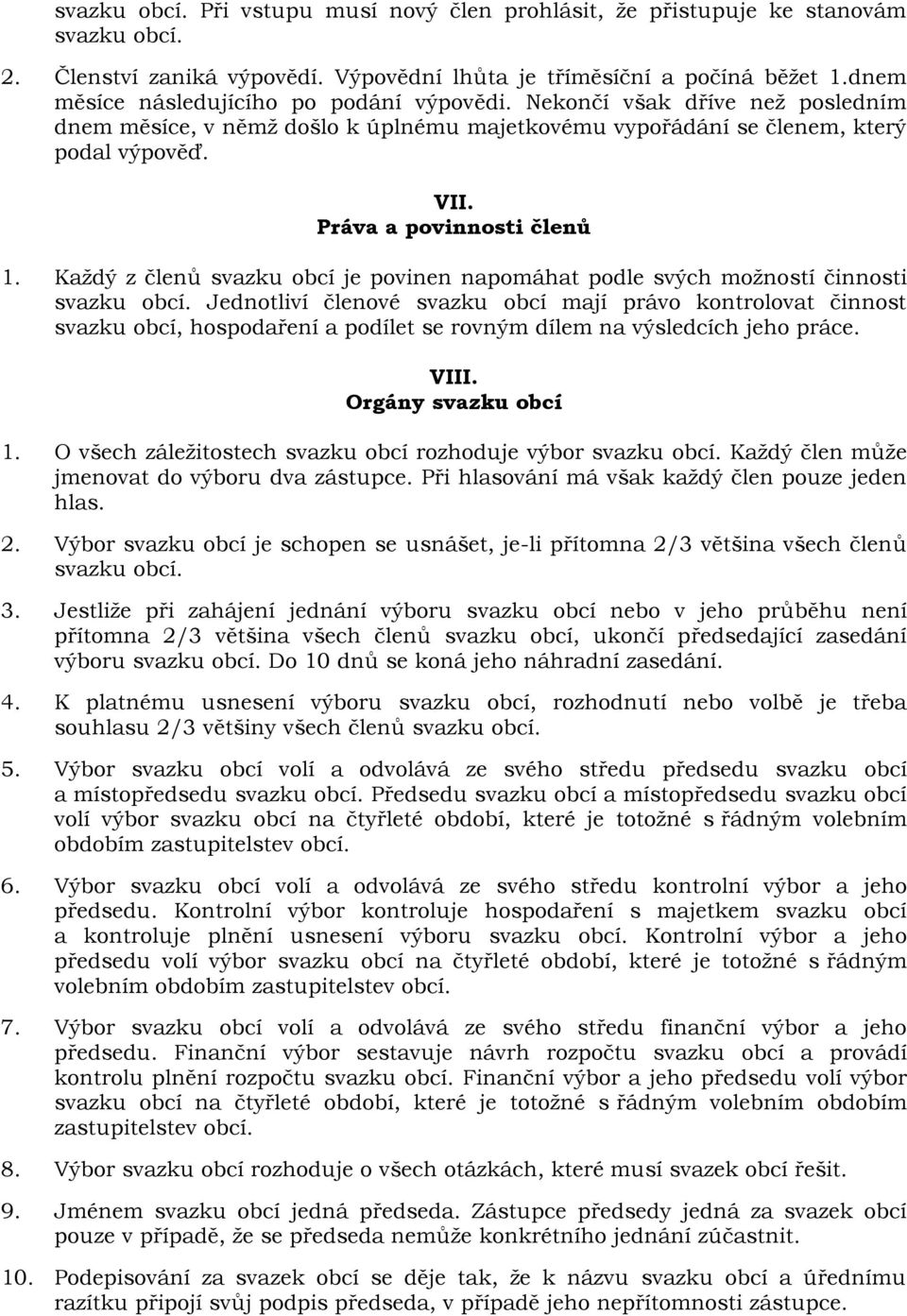 Každý z členů svazku obcí je povinen napomáhat podle svých možností činnosti Jednotliví členové svazku obcí mají právo kontrolovat činnost svazku obcí, hospodaření a podílet se rovným dílem na