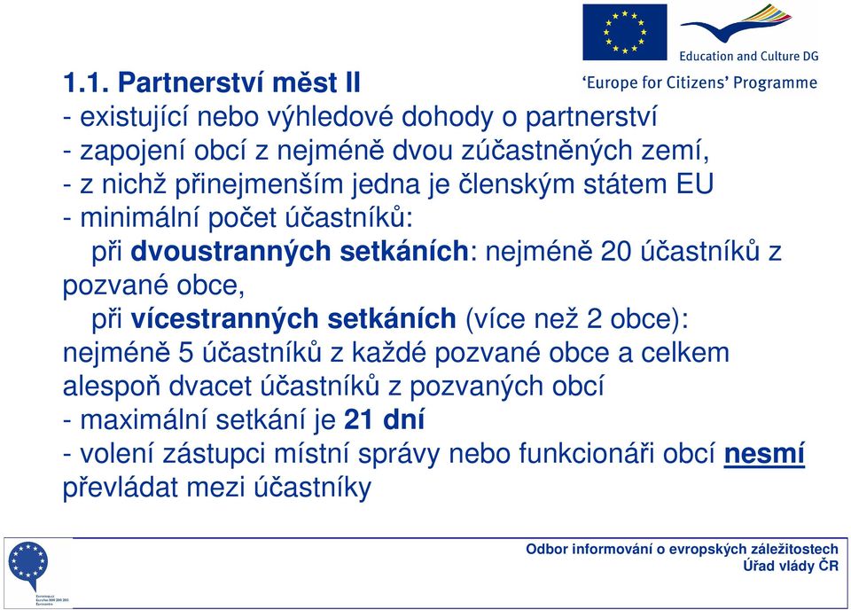 pozvané obce, při vícestranných setkáních (více než 2 obce): nejméně 5 účastníků z každé pozvané obce a celkem alespoň dvacet